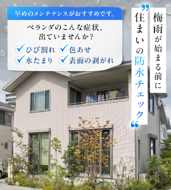 梅雨が始まる前に住まいの防水チェック 雨帰りにつながる前の早めのメンテナンスがおすすめです。ベランダのこんな症状、出ていませんか？ひび割れ/色あせ/水たまり/表面の剥がれ